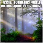 How the Purple Inkling Met Jessie | JESSIE: I FOUND THIS PURPLE INKLING SQUID IN THIS FOREST. | image tagged in awesome forest | made w/ Imgflip meme maker
