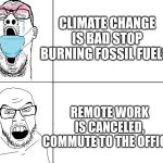 Come back to the office | CLIMATE CHANGE IS BAD STOP BURNING FOSSIL FUELS! REMOTE WORK IS CANCELED, COMMUTE TO THE OFFICE! | image tagged in remote,work,office,technology | made w/ Imgflip meme maker
