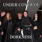Goth People | UNDER COVER OF; DORKNESS | image tagged in goth people | made w/ Imgflip meme maker