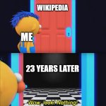 I found Wikipedia was 23 years ago | WIKIPEDIA; ME; 23 YEARS LATER | image tagged in wow look nothing,memes,funny | made w/ Imgflip meme maker