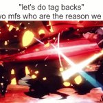 this always happens | "let's do tag backs"
the two mfs who are the reason we don't: | image tagged in gifs,hehe | made w/ Imgflip video-to-gif maker