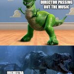 Jurassic Park Toy Story T-Rex | ORCHESTRA DIRECTOR PASSING OUT THE MUSIC; ORCHESTRA DIRECTOR THE WEEK OF THE CONCERT | image tagged in jurassic park toy story t-rex | made w/ Imgflip meme maker