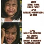 Filipino Kid Crying | YUNG NANAY MONG NAMALENGKE TAPOS WALANG PASALUBONG NA DALA; TAPOS DUMATING TATAY MO MAY DALANG MERYENDANG TINAPAY AT PALAMAN NA YEMA CARAMEL | image tagged in filipino kid crying | made w/ Imgflip meme maker