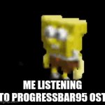 itsa very good game | ME LISTENING TO PROGRESSBAR95 OST | image tagged in gifs,progressbar95 | made w/ Imgflip video-to-gif maker