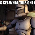 clone trooper | UM LETS SEE WHAT THIS ONE CAN DO | image tagged in clone trooper | made w/ Imgflip meme maker