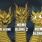 THE CAST IS RUINED!!! | HOME ALONE 2; HOME ALONE 3; HOME ALONE | image tagged in king ghidorah,memes,funny,christmas,home alone | made w/ Imgflip meme maker