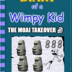 ?  ?  ?  ?   ?  ?  ?  ?  ?  ?  ?  ?  ?  ?  ?  ?  ?  ?  ? | of a; Wimpy Kid; THE MOAI TAKEOVER🗿; 🗿  🗿  🗿  🗿  🗿  🗿; Jeff Kinney | image tagged in diary of a wimpy kid blank cover,memes | made w/ Imgflip meme maker