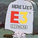 R.I.P E3 | 1995-2023 | image tagged in here lies spongebob tombstone,e3,here lies x,gaming | made w/ Imgflip meme maker