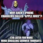 skelator saying something funny then running away | WHY AREN'T IPHONE CHARGERS CALLED "APPLE JUICE"? CYA LATER FOR MORE MIND-BOGGLING SHOWER THOUGHTS | image tagged in skelator saying something funny then running away,shower thoughts,mind blown | made w/ Imgflip meme maker