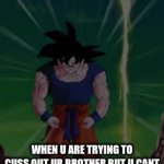 Only big brother/sisters will understand | WHEN U ARE TRYING TO CUSS OUT UR BROTHER BUT U CANT B CUZ YOUR PARENTS ARE THERE | image tagged in gifs,siblings,parents,goku,so i guess you can say things are getting pretty serious,funny memes | made w/ Imgflip video-to-gif maker