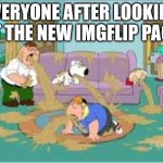 WHY DOES IT LOOK SO BAD WHO CREATED IT | EVERYONE AFTER LOOKING AT THE NEW IMGFLIP PAGE | image tagged in family guy barfing | made w/ Imgflip meme maker