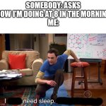 Morning people are wizards or aliens or smth I tell ya | SOMEBODY: ASKS HOW I'M DOING AT 8 IN THE MORNING
ME: | image tagged in i don't need sleep i need answers,morning,good morning | made w/ Imgflip meme maker