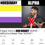 15 signs your a | NON BINARY; NON BINARY | image tagged in 15 signs your a,non binary,lgbtq,lgbt,shitpost,memes | made w/ Imgflip meme maker