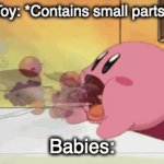 Caution: toy contains small parts. Not recommended for children 0-3 | Toy: *Contains small parts*; Babies: | image tagged in gifs,kirby,funny,memes | made w/ Imgflip video-to-gif maker