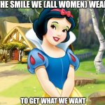 Brunette | THE SMILE WE (ALL WOMEN) WEAR; TO GET WHAT WE WANT | image tagged in brunette | made w/ Imgflip meme maker