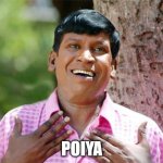 Vadivelu | POIYA | image tagged in vadivelu | made w/ Imgflip meme maker