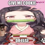 nezuko with gun | GIVE ME COOKIE; OR ELSE | image tagged in nezuko with gun | made w/ Imgflip meme maker