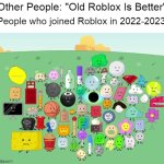 "Old Roblox Is Better" | Other People: "Old Roblox Is Better"; People who joined Roblox in 2022-2023: | image tagged in damn bro you got the whole squad laughing | made w/ Imgflip meme maker