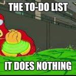 ADHD strikes again | THE TO-DO LIST; IT DOES NOTHING | image tagged in my eyes the goggles they do nothing | made w/ Imgflip meme maker