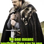 You know it’s true | No one means anything they say to you before the word “but”. | image tagged in brace yourself,but | made w/ Imgflip meme maker