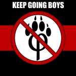 anti furry flag | KEEP GOING BOYS | image tagged in anti furry flag | made w/ Imgflip meme maker