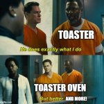 Toaster vs. Toaster Oven | TOASTER; TOASTER OVEN; AND MORE! | image tagged in he does exactly what i do but better | made w/ Imgflip meme maker