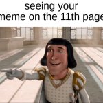 "Don't talk to me, I'm famous" | seeing your meme on the 11th page | image tagged in farquad,11th page,memes,funny | made w/ Imgflip meme maker