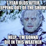 stepping out of the shower be like | 7 YEAR OLDS AFTER STEPPING OUT OF THE SHOWER; HELP... I'M GONNA DIE IN THIS WEATHER | image tagged in frozen jack,fun,viral,funny,childhood,nostalgia | made w/ Imgflip meme maker