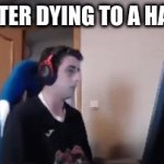 When die to hacker | ME AFTER DYING TO A HACKER | image tagged in gifs,hacker | made w/ Imgflip video-to-gif maker