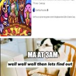 this actually happened | MA AT 3AM | image tagged in well well well then lets find out | made w/ Imgflip meme maker