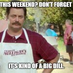 Daily Bad Dad Joke December 13, 2023 | COOKING OUT THIS WEEKEND? DON'T FORGET THE PICKLES.... IT'S KIND OF A BIG DILL. | image tagged in ron swanson bbq | made w/ Imgflip meme maker