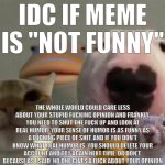IDC if meme is not funny