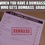 Report Card | WHEN YOU HAVE A DUMBASS KID WHO GETS DUMBASS  GRADES… | image tagged in report card,school | made w/ Imgflip meme maker