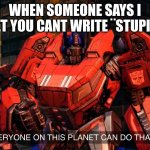 are you dat dumb | WHEN SOMEONE SAYS I BET YOU CANT WRITE ¨STUPID¨ | image tagged in everyone on this planet can do that | made w/ Imgflip meme maker