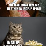 PLEASE JUST GET RID OF IT | THE PEOPLE WHO HATE AND LIKE THE NEW IMGFLIP UPDATE; IMGFLIP DEVELOPERS | image tagged in cat watching other cats fight,imgflip update,meanwhile on imgflip,memes,update | made w/ Imgflip meme maker
