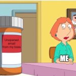 Boss | Unopened email from my boss; ME | image tagged in family guy louis pills | made w/ Imgflip meme maker