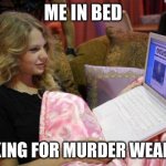 school caused this | ME IN BED; LOOKING FOR MURDER WEAPONS | image tagged in taylor swift on computer | made w/ Imgflip meme maker