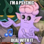 Theremind bruh | I’M A PSYCHIC; DEAL WITH IT | image tagged in theremind bruh | made w/ Imgflip meme maker