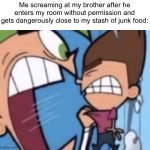 You can’t blame me for thinking he was gonna steal my hot Cheetos | Me screaming at my brother after he enters my room without permission and gets dangerously close to my stash of junk food: | image tagged in cosmo yelling at timmy,junk food,siblings | made w/ Imgflip meme maker