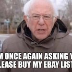 I am once again asking | I AM ONCE AGAIN ASKING YOU TO PLEASE BUY MY EBAY LISTING! | image tagged in i am once again asking | made w/ Imgflip meme maker