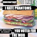 Do they know? | I HATE PHANTOMS; MINECRAFTIANS; YOU VOTED FOR; THE MOB | image tagged in my brother in christ subway | made w/ Imgflip meme maker