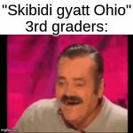 speaking gen alpha | "Skibidi gyatt Ohio"
3rd graders: | image tagged in gifs,memes,funny,relatable,el risitas | made w/ Imgflip video-to-gif maker