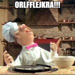 Swedish chef | ORLFFLEJKRA!!! | image tagged in swedish chef | made w/ Imgflip meme maker