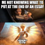 savior mercy | ME NOT KNOWING WHAT TO PUT AT THE END OF AN ESSAY; “ETC” | image tagged in savior mercy,memes | made w/ Imgflip meme maker