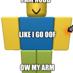 Noob hurt LOL | I AM NOOB; LIKE I GO OOF; OW MY ARM | image tagged in roblox noob,lol | made w/ Imgflip meme maker