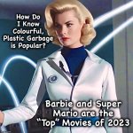 Say Bah | How Do I Know Colourful, Plastic Garbage is Popular? Barbie and Super Mario are the “Top” Movies of 2023 | image tagged in invisible woman,barbie,super mario,bad movies,memes,human stupidity | made w/ Imgflip meme maker