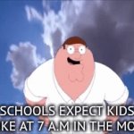 schoos be like: | HOW SCHOOLS EXPECT KIDS KID TO BE LIKE AT 7 A.M IN THE MORNING | image tagged in gifs,funny | made w/ Imgflip video-to-gif maker