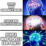 Points | PEOPLE WHO DOWNVOTE MEMES; PEOPLE WHO UPVOTE TO BE NICE; PEOPLE WHO UPVOTE FOR POINTS | image tagged in expanding brain 3 panels,lol so funny | made w/ Imgflip meme maker