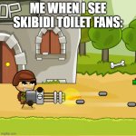 If you like this crap ur gay af | ME WHEN I SEE SKIBIDI TOILET FANS: | image tagged in i will never die,skibidi toilet,st sucks | made w/ Imgflip meme maker