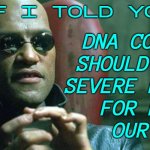 23andMe Lost Data for 6.9 Million People | WHAT IF I TOLD YOU THAT; DNA COMPANIES
SHOULD RECEIVE
SEVERE PENALTIES
FOR LOSING
OUR DATA | image tagged in what if i told you,genetics,dna,hackers,internet,data | made w/ Imgflip meme maker